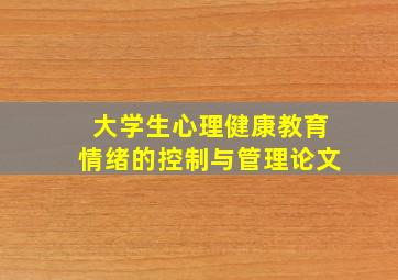 大学生心理健康教育情绪的控制与管理论文