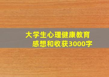 大学生心理健康教育感想和收获3000字