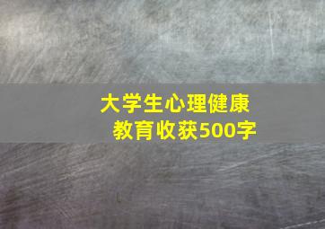 大学生心理健康教育收获500字