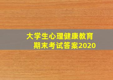 大学生心理健康教育期末考试答案2020