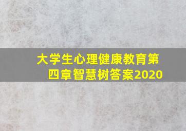 大学生心理健康教育第四章智慧树答案2020