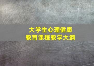 大学生心理健康教育课程教学大纲