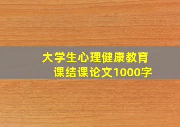 大学生心理健康教育课结课论文1000字