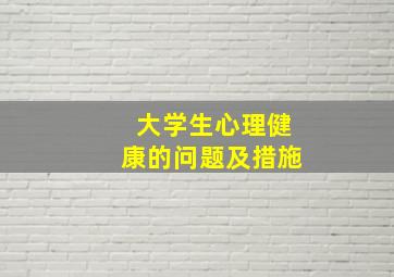 大学生心理健康的问题及措施