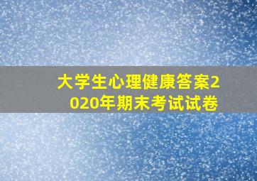 大学生心理健康答案2020年期末考试试卷