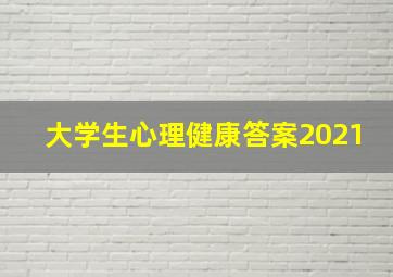 大学生心理健康答案2021