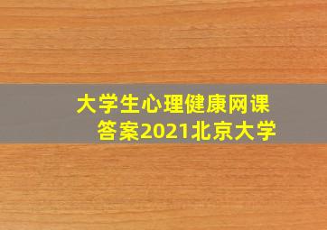 大学生心理健康网课答案2021北京大学