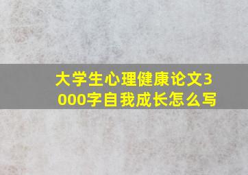 大学生心理健康论文3000字自我成长怎么写