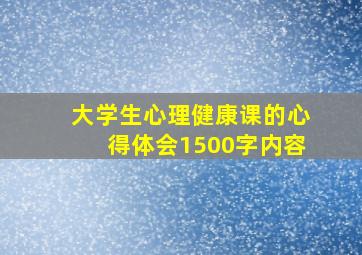 大学生心理健康课的心得体会1500字内容