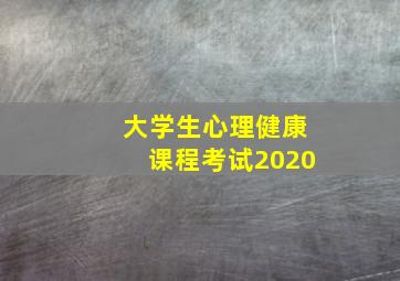 大学生心理健康课程考试2020