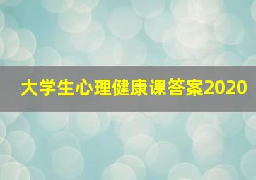 大学生心理健康课答案2020