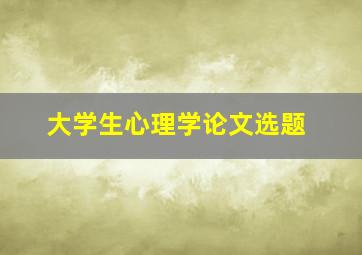 大学生心理学论文选题