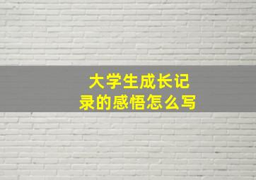 大学生成长记录的感悟怎么写