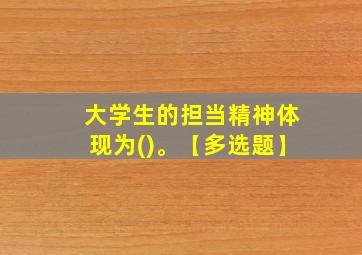 大学生的担当精神体现为()。【多选题】