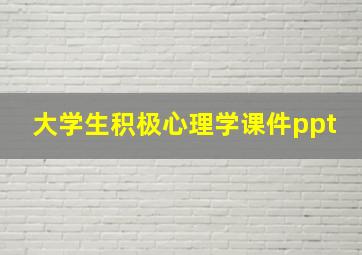 大学生积极心理学课件ppt