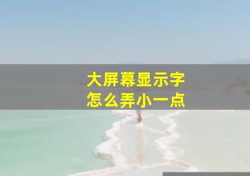 大屏幕显示字怎么弄小一点