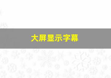 大屏显示字幕