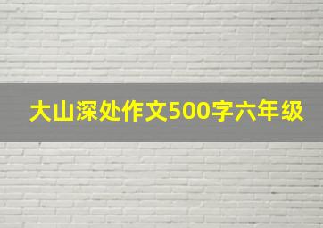 大山深处作文500字六年级