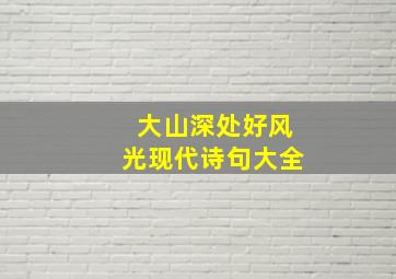 大山深处好风光现代诗句大全