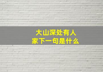 大山深处有人家下一句是什么