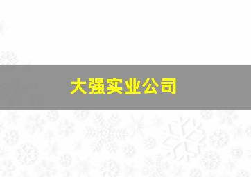 大强实业公司