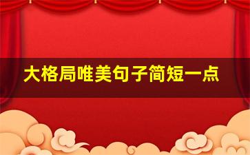 大格局唯美句子简短一点