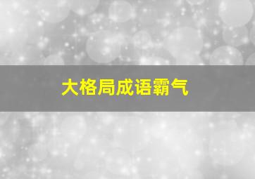 大格局成语霸气