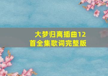 大梦归离插曲12首全集歌词完整版