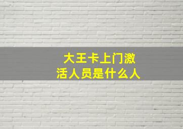 大王卡上门激活人员是什么人