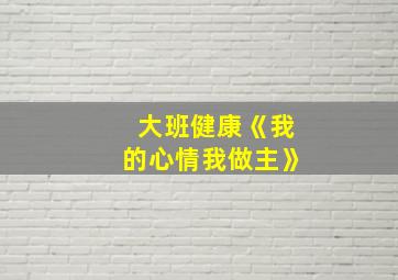 大班健康《我的心情我做主》