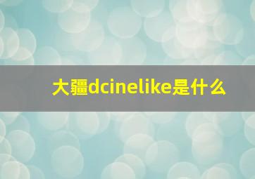 大疆dcinelike是什么