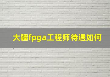 大疆fpga工程师待遇如何