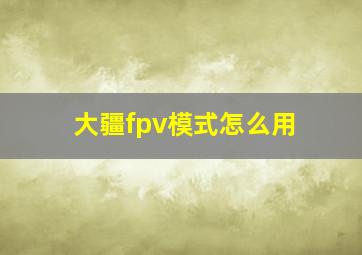 大疆fpv模式怎么用