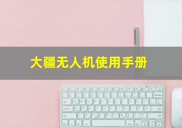 大疆无人机使用手册