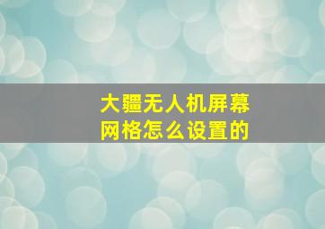 大疆无人机屏幕网格怎么设置的