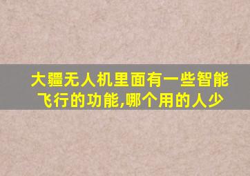 大疆无人机里面有一些智能飞行的功能,哪个用的人少