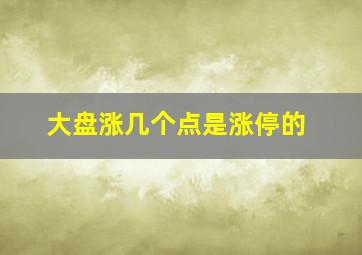 大盘涨几个点是涨停的