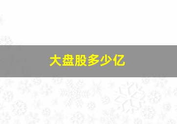 大盘股多少亿