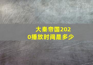 大秦帝国2020播放时间是多少