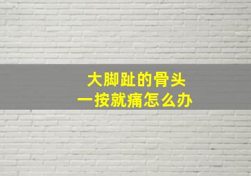 大脚趾的骨头一按就痛怎么办