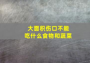 大面积伤口不能吃什么食物和蔬菜