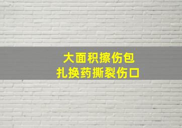 大面积擦伤包扎换药撕裂伤口