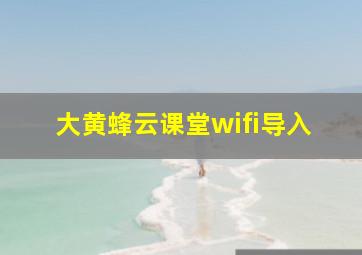 大黄蜂云课堂wifi导入