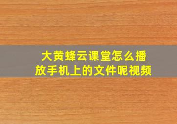 大黄蜂云课堂怎么播放手机上的文件呢视频