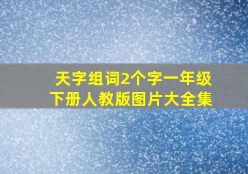 天字组词2个字一年级下册人教版图片大全集