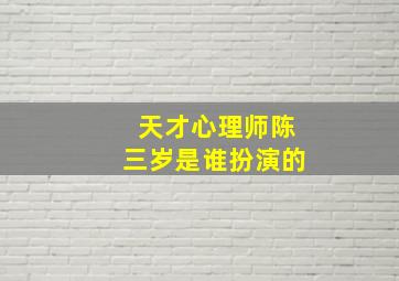 天才心理师陈三岁是谁扮演的