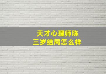 天才心理师陈三岁结局怎么样