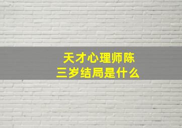 天才心理师陈三岁结局是什么