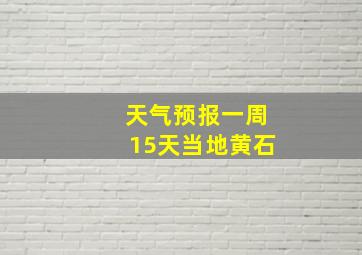 天气预报一周15天当地黄石