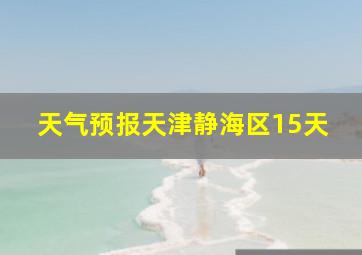 天气预报天津静海区15天